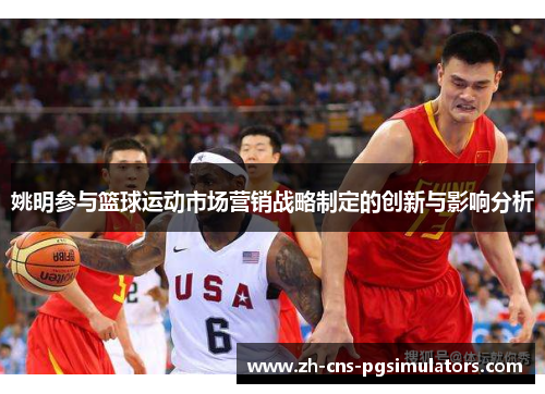 姚明参与篮球运动市场营销战略制定的创新与影响分析