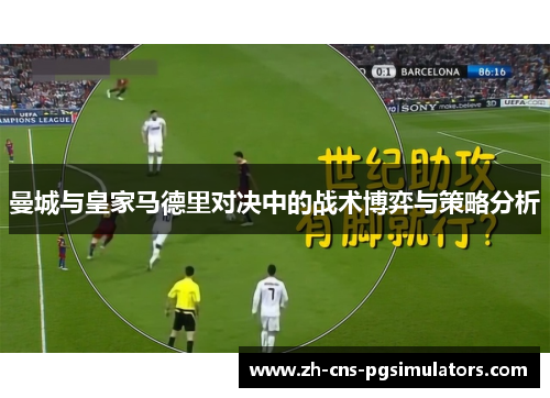 曼城与皇家马德里对决中的战术博弈与策略分析