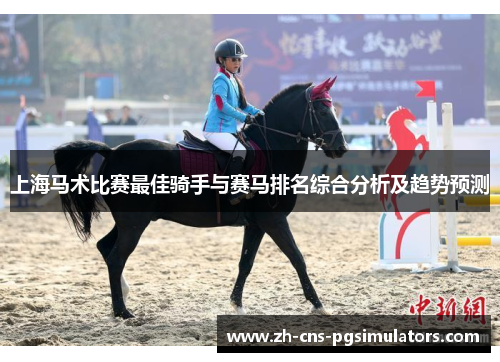 上海马术比赛最佳骑手与赛马排名综合分析及趋势预测