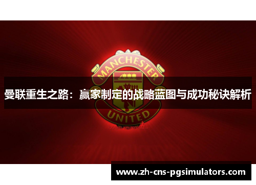 曼联重生之路:赢家制定的战略蓝图与成功秘诀解析 曼联重生之路:赢家制定的战略蓝图与成功秘诀解析