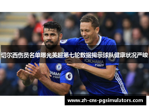 切尔西伤员名单曝光英超第七轮数据揭示球队健康状况严峻