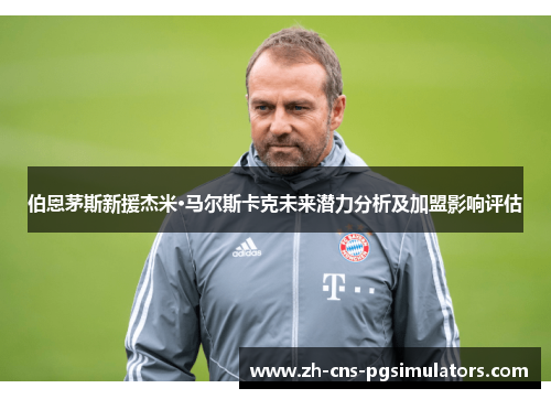 伯恩茅斯新援杰米·马尔斯卡克未来潜力分析及加盟影响评估