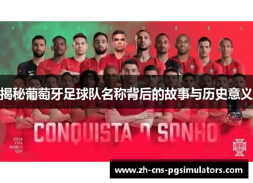 揭秘葡萄牙足球队名称背后的故事与历史意义 揭秘葡萄牙足球队名称背后的故事与历史意义
