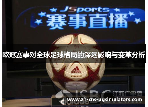 欧冠赛事对全球足球格局的深远影响与变革分析