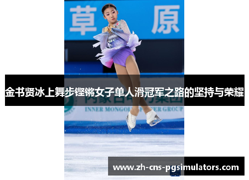 金书贤冰上舞步铿锵女子单人滑冠军之路的坚持与荣耀