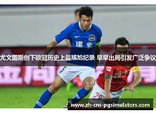 尤文图斯创下欧冠历史上最尴尬纪录 早早出局引发广泛争议