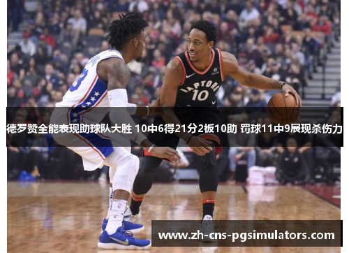 德罗赞全能表现助球队大胜 10中6得21分2板10助 罚球11中9展现杀伤力