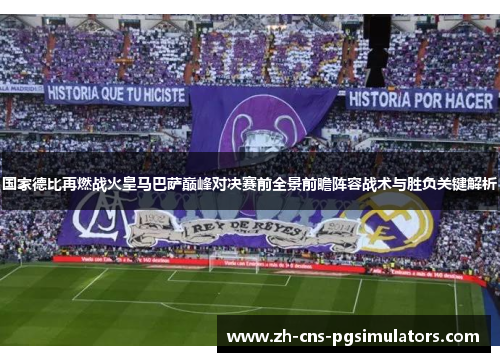 国家德比再燃战火皇马巴萨巅峰对决赛前全景前瞻阵容战术与胜负关键解析