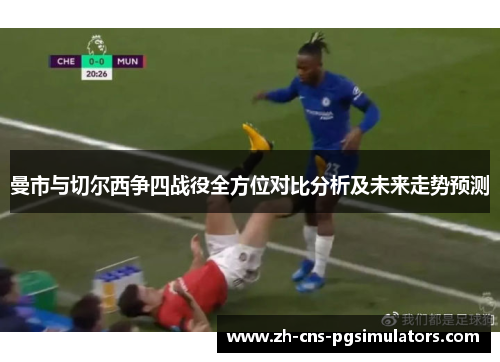 曼市与切尔西争四战役全方位对比分析及未来走势预测