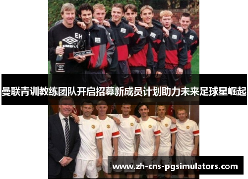 曼联青训教练团队开启招募新成员计划助力未来足球星崛起