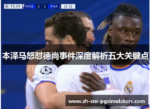 本泽马怒怼德尚事件深度解析五大关键点