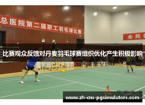 比赛观众反馈对丹麦羽毛球赛组织优化产生积极影响