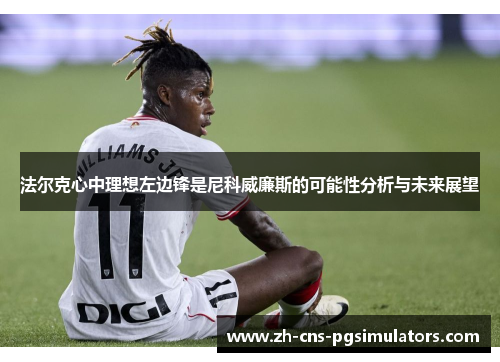 法尔克心中理想左边锋是尼科威廉斯的可能性分析与未来展望